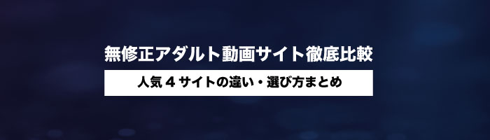 無修正アダルト動画サイト徹底比較|人気4サイトの違い・選び方まとめ